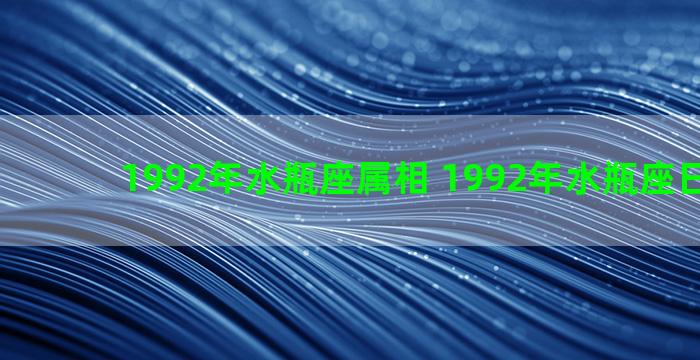 1992年水瓶座属相 1992年水瓶座日期范围